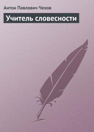 Антон Павлович Чехов - Учитель словесности