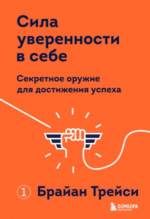 Брайан Трейси - Сила уверенности в себе. Секретное оружие для достижения успеха