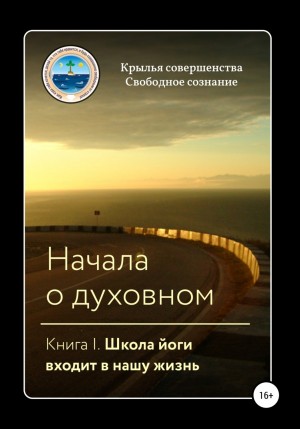 Крылья Совершенства - Начала о духовном. Книга I. Школа йоги входит в нашу жизнь
