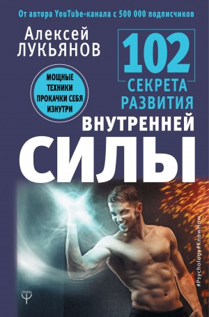 Алексей Лукьянов - 102 секрета развития внутренней силы. Мощные техники прокачки себя изнутри