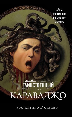 Костантино д'Орацио - Таинственный Караваджо. Тайны, спрятанные в картинах мастера