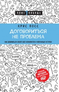 Договориться не проблема. Как добиваться своего без конфликтов и ненужных уступок