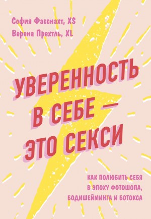 Верена Прехтль, София Фасснахт - Уверенность в себе – это секси: как полюбить себя в эпоху фотошопа, бодишейминга и ботокса