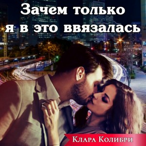 Клара Колибри - Зачем только я в это ввязалась