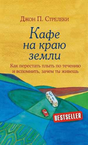 Джон П. Стрелеки - Кафе на краю земли. Как перестать плыть по течению и вспомнить, зачем ты живешь