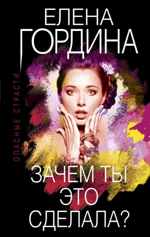 Елена Гордина - Зачем ты это сделала?