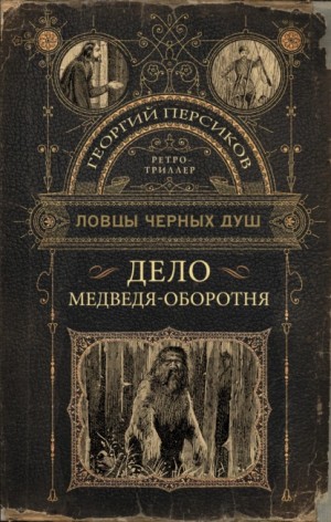 Георгий Персиков - Ловцы черных душ. Дело медведя-оборотня