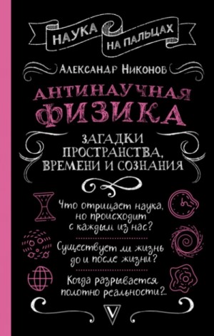 Александр Никонов - Антинаучная физика: загадки пространства, времени и сознания