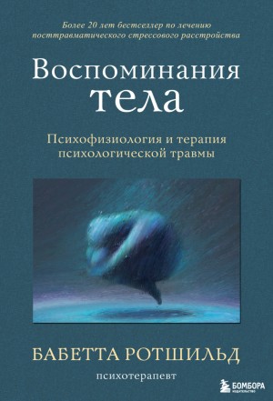 Бабетта Ротшильд - Воспоминания тела. Психофизиология и терапия психологической травмы