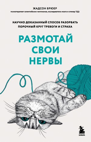 Жадсон Брюер - Размотай свои нервы. Научно доказанный способ разорвать порочный круг тревоги и страха