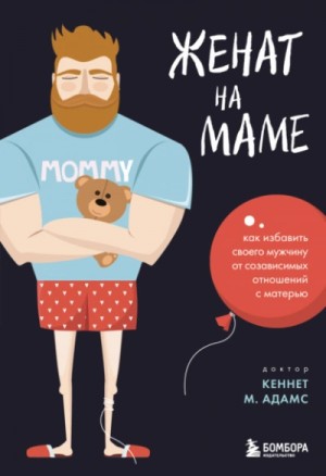 Кеннет Адамс - Женат на маме. Как избавить своего мужчину от созависимых отношений с матерью