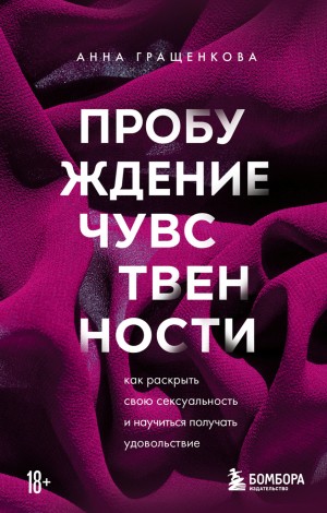 Анна Гращенкова - Пробуждение чувственности. Как раскрыть свою сексуальность и научиться получать удовольствие