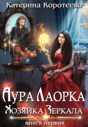 Катерина Коротеева - Аура Лаорка: 1. Хозяйка Зеркала