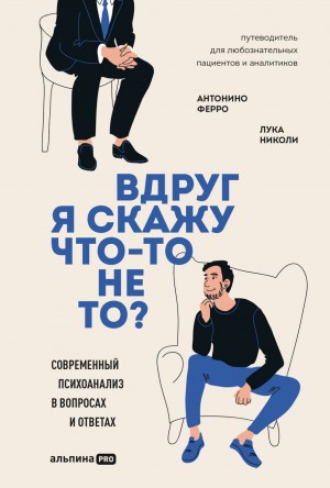 Антонино Ферро, Лука Николи - Вдруг я скажу что-то не то? Современный психоанализ в вопросах и ответах