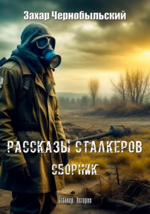 Захар Чернобыльский - Сборник «Рассказы сталкеров»