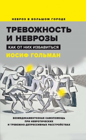 Иосиф Гольман - Тревожность и неврозы. Как от них избавиться