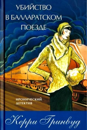 Керри Гринвуд - Убийство в Балларатском поезде