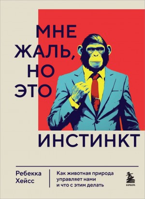 Ребекка Хейсс - Мне жаль, но это инстинкт. Как животная природа управляет нами, и что с этим делать