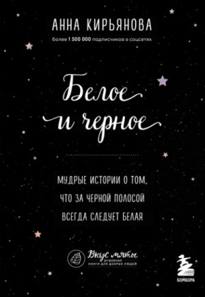 Анна Кирьянова - Белое и черное. Мудрые истории о том, что за черной полосой всегда следует белая