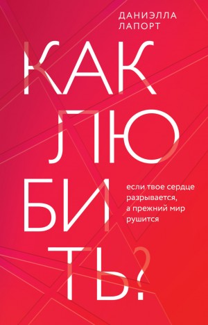 Даниэлла Лапорт - Как любить? Если твое сердце разрывается, а прежний мир рушится