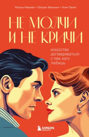 Мэттью Маккей, Патрик Фаннинг, Ким Палег - Не молчи и не кричи. Искусство договариваться с тем, кого любишь