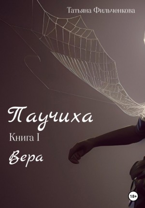 Татьяна Владимировна Фильченкова - Паучиха. Книга I. Вера