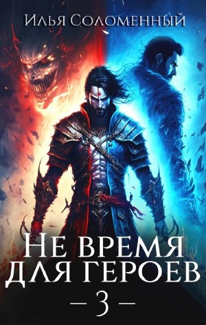 Илья Соломенный - Не время для героев. Книга 3