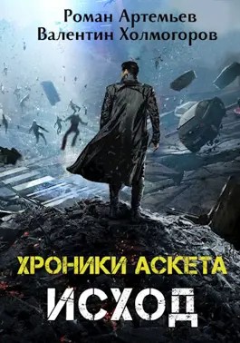 Валентин Холмогоров, Роман Артемьев - Хроники Аскета. Исход