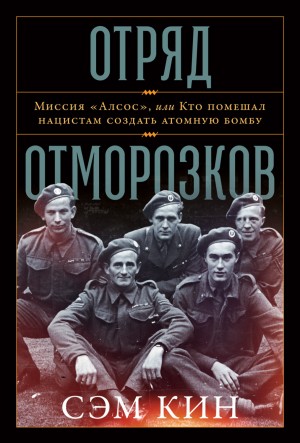 Сэм Кин - Отряд отморозков: Миссия «Алсос» или кто помешал нацистам создать атомную бомбу