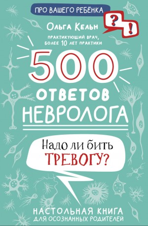 Ольга Кельн - 500 ответов невролога. Надо ли бить тревогу? Настольная книга для осознанных родителей