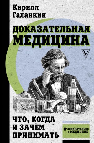 Кирилл Галанкин - Доказательная медицина. Что, когда и зачем принимать