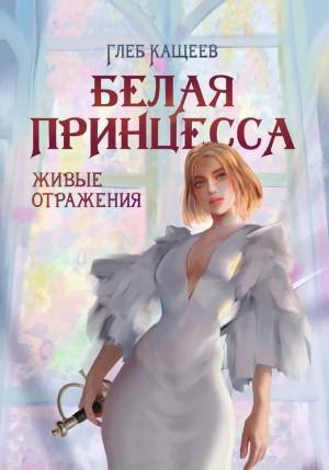Глеб Леонидович Кащеев - Живые отражения: Белая принцесса