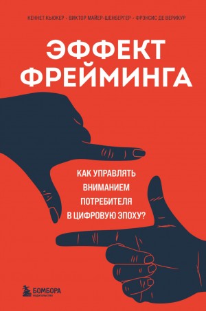 Виктор Майер-Шенбергер, Кеннет Кьюкер, Фрэнсис де Верикур - Эффект фрейминга. Как управлять вниманием потребителя в цифровую эпоху?