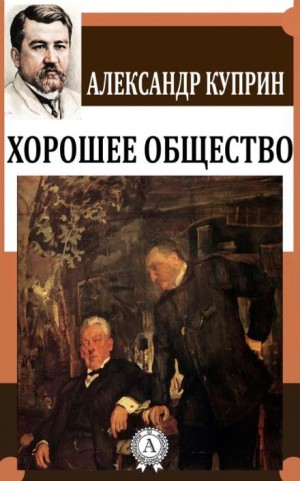 Александр Иванович Куприн - Хорошее общество