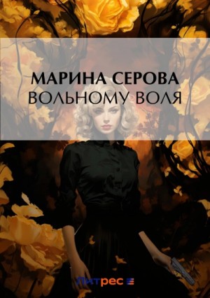 Марина Серова - Вольному воля