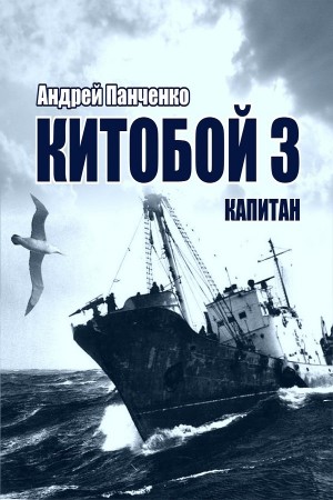 Андрей Алексеевич Панченко - Китобой 3. Капитан