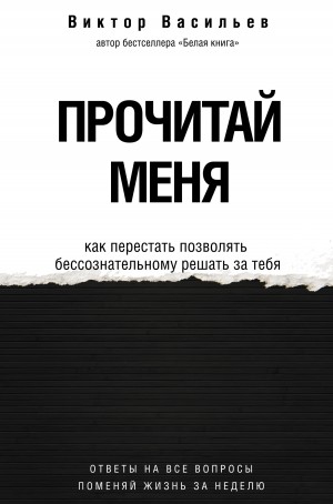 Виктор Васильев - Прочитай меня. От бессознательных привычек к осознанной жизни