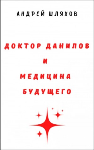 Андрей Шляхов - Доктор Данилов и медицина будущего