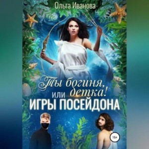 Ольга Иванова - Ты богиня, детка или Игры Посейдона