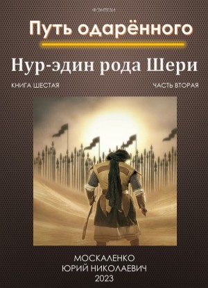 Юрий Москаленко - Путь одарённого: 6.2. Нур-эдин рода Шери. Книга шестая. Часть вторая