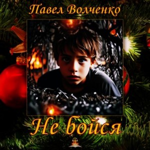 Павел Волченко - Не бойся