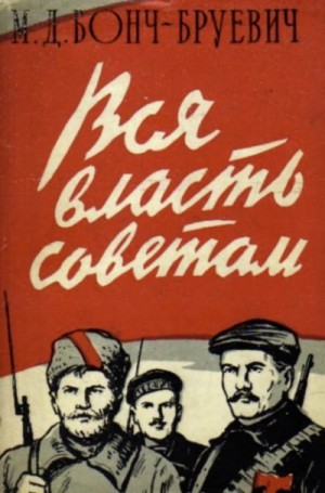 Михаил Бонч-Бруевич - Вся власть Советам!