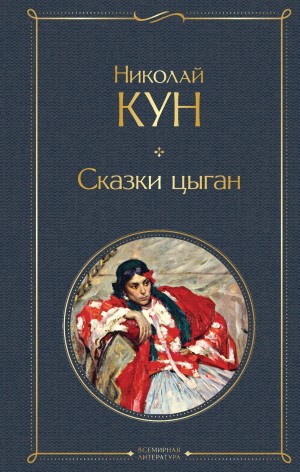 Николай Кун - Сказки цыган. Быт и нравы, поверья, песни и заклинания