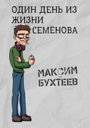 Максим Бухтеев - Один день из жизни Семёнова