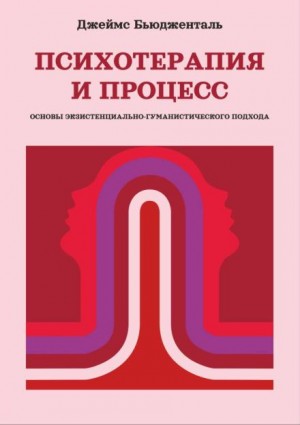 Джеймс Бьюдженталь - Психотерапия и процесс. Основы экзистенциально-гуманистического подхода