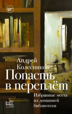 Андрей Колесников - Попасть в переплёт. Избранные места из домашней библиотеки