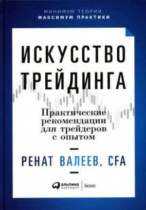 Ренат Валеев - Искусство трейдинга. Практические рекомендации для трейдеров с опытом