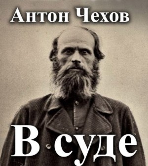 Антон Павлович Чехов - В суде