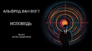 Альфред ван Вогт - Исповедь