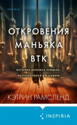 Кэтрин Рамсленд - Откровения маньяка BTK. История Денниса Рейдера, рассказанная им самим